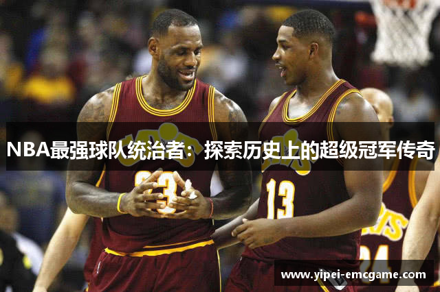 NBA最强球队统治者：探索历史上的超级冠军传奇