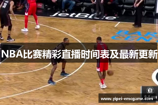 NBA比赛精彩直播时间表及最新更新