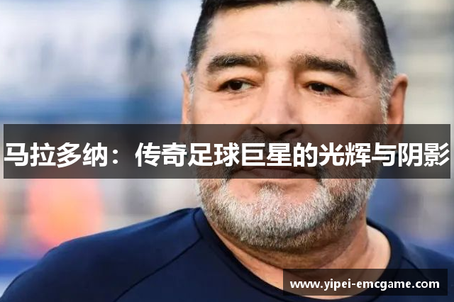 马拉多纳：传奇足球巨星的光辉与阴影