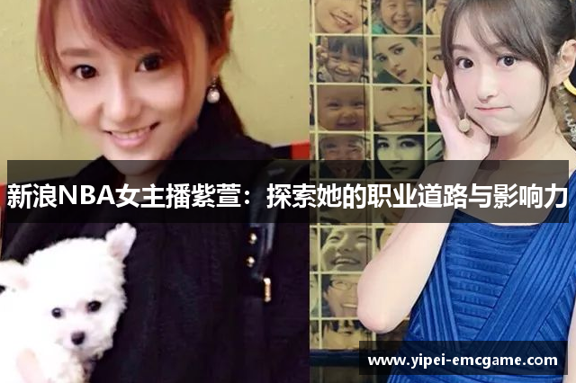 新浪NBA女主播紫萱：探索她的职业道路与影响力