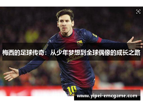 梅西的足球传奇：从少年梦想到全球偶像的成长之路