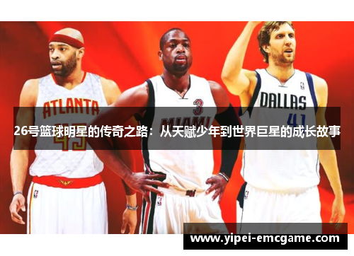 26号篮球明星的传奇之路：从天赋少年到世界巨星的成长故事