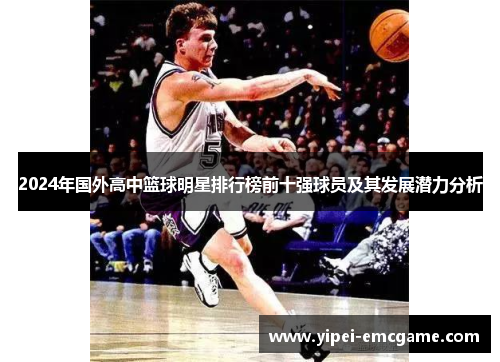 2024年国外高中篮球明星排行榜前十强球员及其发展潜力分析