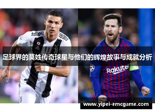 足球界的莫姓传奇球星与他们的辉煌故事与成就分析